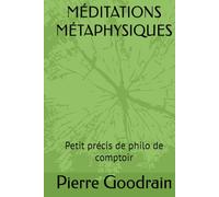 MÉDITATIONS MÉTAPHYSIQUES: Petit précis de philo de comptoir