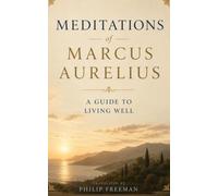 Meditations of Marcus Aurelius: A Guide to Living Well