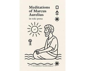Meditations of Marcus Aurelius - in Toki Pona: A minimalist Stoic classic, reimagined in the world’s simplest language.