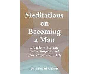 Meditations on Becoming a Man A Guide to Building Value, Purpose, and Connection in Your Life - Jor-El Caraballo - Adams Media - ebook (ePub) - Livre