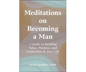 Meditations on Becoming a Man A Guide to Building Value, Purpose, and Connection in Your Life - Jor-El Caraballo - Adams Media - ebook (ePub) - Livre