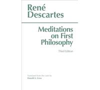 Meditations on First Philosophy: In Which the Existence of God and the Distinction of the Soul from the Body Are Demonstrated