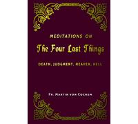 Meditations on the Four Last Things: Death, Judgment, Heaven, Hell