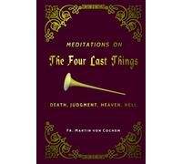Meditations on the Four Last Things: Death, Judgment, Heaven, Hell