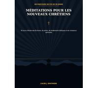 MÉDITATIONS POUR LES NOUVEAUX CHRÉTIENS: 90 jours d’étude des Écritures, de prière, de fondements bibliques et de croissance spirituelle