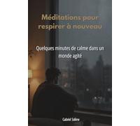 Méditations pour respirer à nouveau: Quelques minutes de calme dans un monde agité