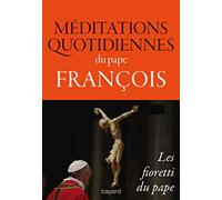 Méditations Quotidiennes Du Pape François - Homélies Du Matin À La Chapelle De La Maison Sainte-Marthe