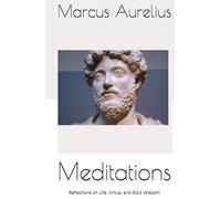 Meditations: Reflections on Life, Virtue, and Stoic Wisdom