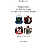 Méditations sur les hauts grades du Rite Ecossais Ancien et Accepté Jean Bartholo (Auteur)
