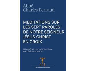 Méditations sur les sept paroles de Notre Seigneur Jésus-Christ en Croix, Abbé Charles Perraud