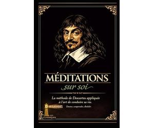 MÉDITATIONS SUR SOI: La méthode de Descartes appliquée à l’art de conduire sa vie.