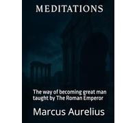 Meditations: The way of becoming great man taught by Roman Emperor (annoted)