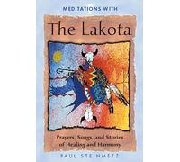 Meditations with the Lakota: Prayers, Songs, and Stories of Healing and Harmony