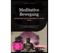 Meditative Bewegung: Achtsamkeit und Körperarbeit für innere Ruhe: Grundlagen für gelenkschonendes Training, effektive Atemtechnik und Stressabbau. Einführung in Tai Chi und Qigong für Anfänger.