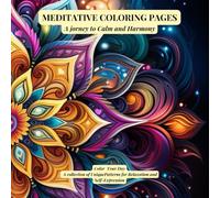 Meditative Coloring Pages. A Journey to Peace and Harmony.: Color Your Day. A Collection of Unique Patterns for Relaxation and Self-Expression.