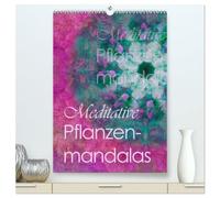 Meditative Pflanzenmandalas (hochwertiger Premium Wandkalender 2026 DIN A2 hoch), Kunstdruck in Hochglanz: Inspirierend andere Mandalas laden zum Meditieren ein