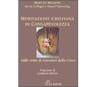Meditazione Cristiana Di Consapevolezza. Sulle Orme Di Giovanni Della Croce