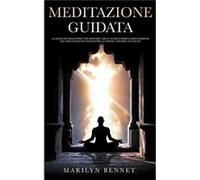 Meditazione Guidata La Guida per Principianti per Meditare con la Tecnica Mindfulness Buddista Zen Trascendentale per Ridurre lo Stress e Trovare la Felic Marylin BennetMarylin Bennet (Auteur)