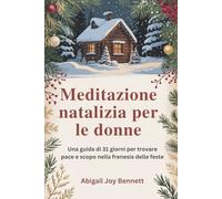Meditazione natalizia per le donne: Una guida di 31 giorni per trovare pace e scopo nella frenesia delle feste