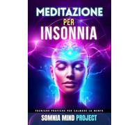 Meditazione per Insonnia: Tecniche pratiche per calmare la mente, ridurre l’ansia, spegnere i pensieri e dormire meglio ogni notte senza farmaci o stress