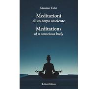 Meditazioni di un corpo cosciente-Meditations of a conscious body. Ediz. bilingue