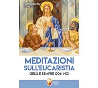 Meditazioni sull'eucaristia. Gesù è sempre con noi
