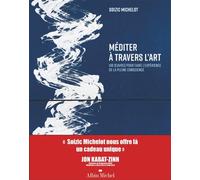 Méditer à travers l'art (édition 2025) 100 oeuvres pour faire l'expérience de la pleine conscience - Soizic Michelot - Albin Michel - broché - Beau livre