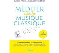Méditer avec la musique classique Jean-Jacques Griot (Auteur), Gaëlle Piton (Auteur)