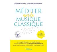 Méditer avec la musique classique Une sophrologue et un musicologue vous invitent à vivre une expérience immersive pour une connexion nouvelle à la musique et à soi - Jean-Jacques Griot - Eyrolles - b