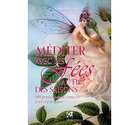 Méditer avec les fées au fil des saisons - 100 pensées pour se connecter à soi et à la nature