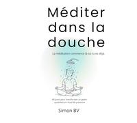 Méditer dans la douche: La méditation commence là où tu es déjà