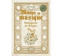 Méditer en musique avec Hildegarde de Bingen Sophie Macheteau (Auteur)