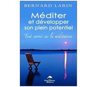 Méditer Et Développer Son Plein Potentiel - Tout Savoir Sur La Méditation