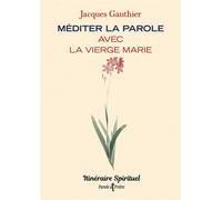 Méditer la Parole avec la Vierge Marie Itinéraire spirituel - Jacques Gauthier - Artege - broché - Essai
