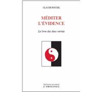 Méditer L'évidence - Le Livre Des Deux Vérités