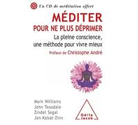 Méditer pour ne plus déprimer: La pleine conscience, une méthode pour vivre mieux