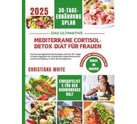 MEDITERRANE CORTISOL-DETOX-DIÄT FÜR FRAUEN: Hormonausgleichende Rezepte und ein 30-Tage-Ernährungsplan für mühelosen Gewichtsverlust und Stressabbau in den Wechseljahren.