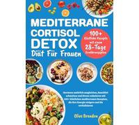 Mediterrane Cortisol-Detox-Diät für Frauen: Hormone natürlich ausgleichen, Bauchfett schmelzen und Stress reduzieren mit 100+ köstlichen mediterranen Rezepten, die Ihre Energie steigern und…