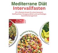 Mediterrane Diät Intervallfasten: Ein Lifestyle-Ansatz für einen besseren Stoffwechsel, Herzgesundheit und nachhaltiges Gewichtsmanagement