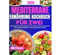 MEDITERRANE ERNÄHRUNG KOCHBUCH FÜR ZWEI: Gesunde und leckere Rezepte für ein einfaches Leben, gemeinsame Teller und jede Mahlzeit zu etwas Besonderem machen