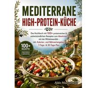 Mediterrane High-Protein-Küche: Das Kochbuch mit 100+ proteinreichen & antientzündlichen Rezepten zum Abnehmen mit der Mittelmeerdiät - inkl. Kalorien- und Nährwertangaben, 7-Tage- & 30-Tage-Plan