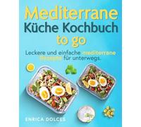 Mediterrane Küche Kochbuch to go: Leckere und einfache mediterrane Rezepte für unterwegs.