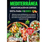 Mediterránea desintoxicación de cortisol dieta para mujeres: Deliciosas recetas antiinflamatorias con un plan de alimentación de 3 meses que equilibra ... la pérdida de peso y aumentar la energia