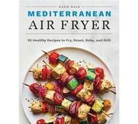 Mediterranean Air Fryer 95 Healthy Recipes to Fry Roast Bake and Grill by Katie Hale Katie Hale (Auteur)