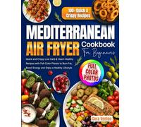 Mediterranean Air Fryer Cookbook for Beginners: Quick and Crispy Low Carb & Heart-Healthy Recipes with Full-Color Photos to Burn Fat, Boost Energy and Enjoy a Healthy Lifestyle