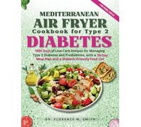 MEDITERRANEAN AIR FRYER COOKBOOK FOR TYPE 2 DIABETES: 1800 Days of Low-Carb Recipes for Managing Type 2 Diabetes and Prediabetes, with a 30-Day Meal Plan and a Diabetic-Friendly Food List