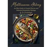 Mediterranean Alchemy: An Elite Guide to Coastal flavors and Botanical Sommelier Pairings