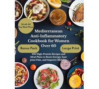 Mediterranean Anti-Inflammatory Cookbook for Women Over 60: 100 High-Protein Recipes and Meal Plans to Boost Energy, Ease Joint Pain, and Improve Mobility