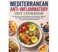 Mediterranean Anti-Inflammatory Diet Cookbook: 150 Nutrient-Dense Mediterranean Recipes to Support Gut Health, Healthy Aging, Heart Health, and Everyday Inflammatory Balance