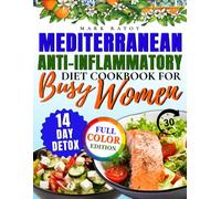 Mediterranean Anti-Inflammatory Diet Cookbook for Busy Women: 100+ Quick & Easy Gluten-Free Budget-Friendly 30-Minute Recipes to Reduce Inflammation & Boost Energy + 14-Day Science-Backed Detox Plan